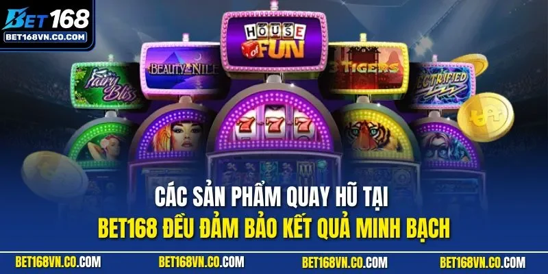 Các sản phẩm quay hũ tại BET168 đều đảm bảo kết quả minh bạch