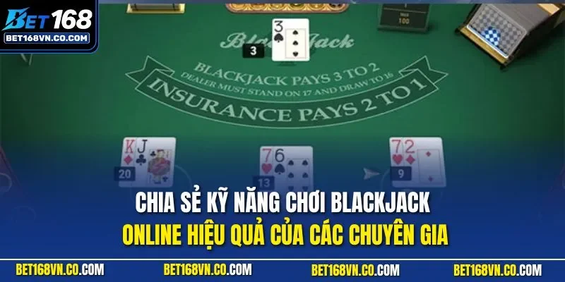Chia sẻ kỹ năng chơi Blackjack online hiệu quả của các chuyên gia