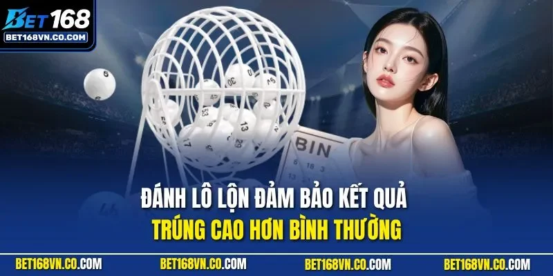 Đánh lô lộn đảm bảo kết quả trúng cao hơn bình thường