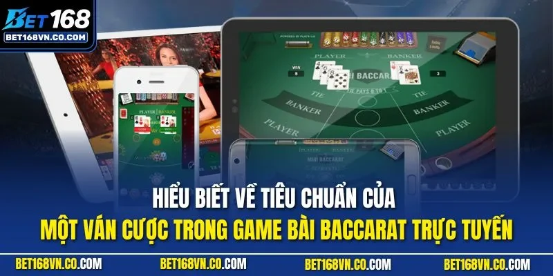 Hiểu biết về tiêu chuẩn của một ván cược trong game bài Baccarat trực tuyến