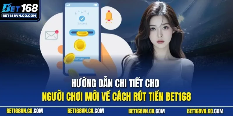 Hướng dẫn chi tiết cho người chơi mới về cách rút tiền BET168
