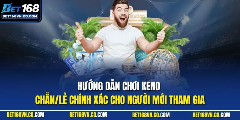 Hướng dẫn chơi Keno chẵn/lẻ chính xác cho người mới tham gia