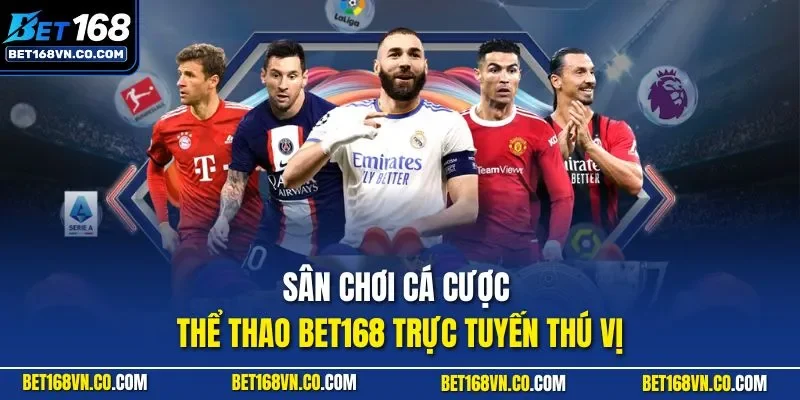 Sân chơi cá cược thể thao BET168 trực tuyến thú vị