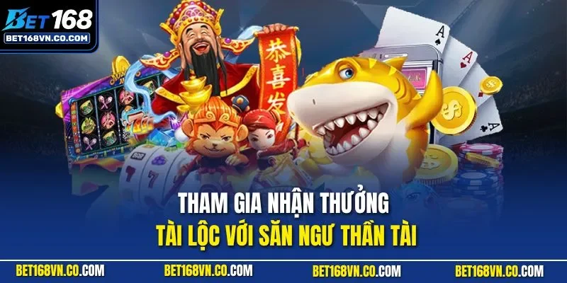 Tham gia nhận thưởng tài lộc với săn ngư thần tài
