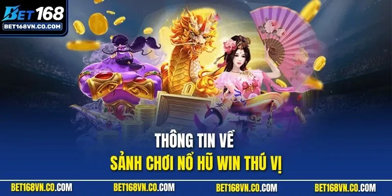 Thông tin về sảnh chơi nổ hũ Win thú vị