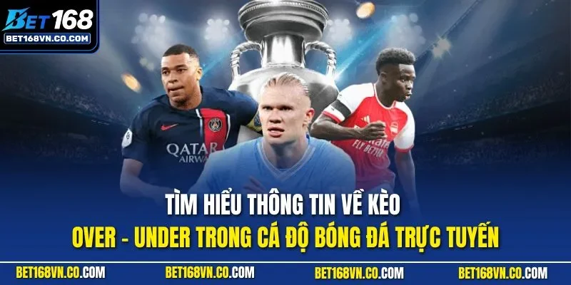 Tìm hiểu thông tin về kèo Over - Under trong cá độ bóng đá trực tuyến